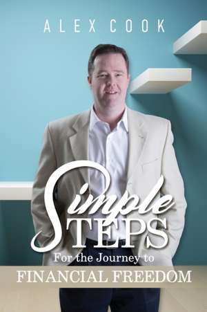 Simple Steps - For the Journey to Financial Freedom de Alex Cook