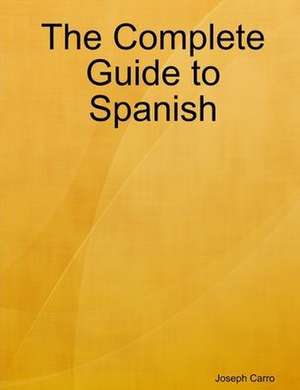 The Complete Guide to Spanish de Joseph Carro