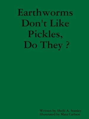 Earthworms Don't Like Pickles, Do They ? de Shelli A. Stanley