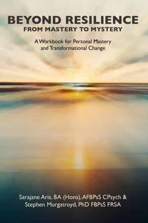 Beyond Resilience from Mastery to Mystery a Workbook for Personal Mastery and Transformational Change de Stephen Murgatroyd