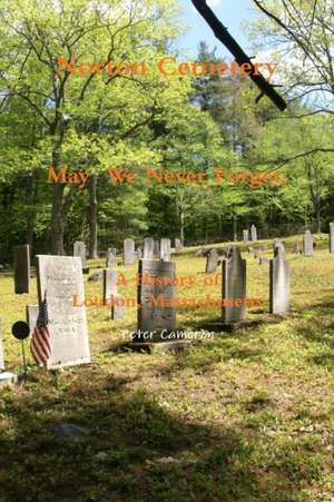 Norton Cemetery May We Never Forget; A history of Loudon Massachusetts de Peter Cameron