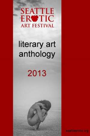 Seattle Erotic Art Festival literary art anthology 2013 de Editor Kerry Cox