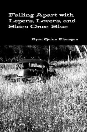 Falling Apart with Lepers, Lovers, and Skies Once Blue de Ryan Quinn Flanagan