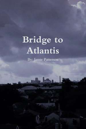 Bridge to Atlantis de Jamie Patterson