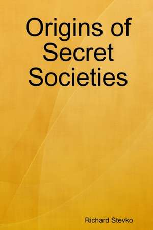 Origins of Secret Societies de Richard Stevko