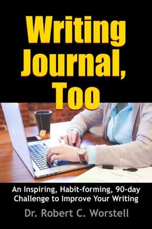 Writing Journal, Too - An Inspiring, Habit-forming, 90-day Challenge to Improve Your Writing de Robert C. Worstell