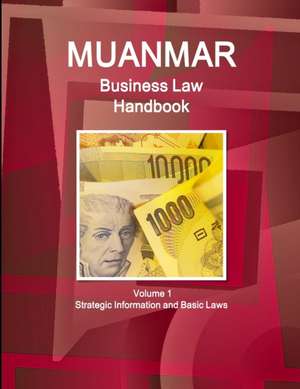 Myanmar Business Law Handbook Volume 1 Strategic Information and Basic Laws de Inc. Ibp