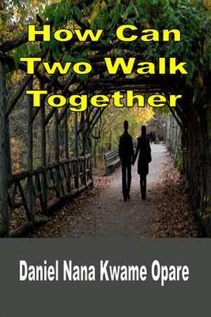 How Can Two Walk Together de Daniel Nana Kwame Opare