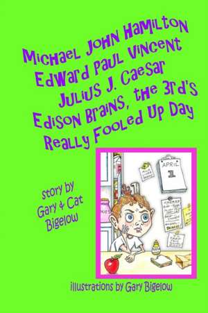 Michael John Hamilton Edward Paul Vincent Julius J. Caesar Edison Brains, the 3rd's Really Fooled Up Day de Gary Bigelow