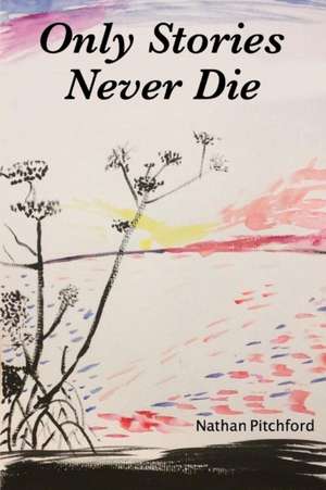 Only Stories Never Die de Nathan Pitchford