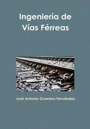 Ingeniería de Vías Férreas de José Antonio Guerrero Fernández