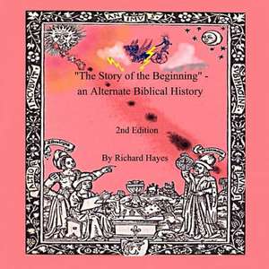 The Story of the Beginning - An Alternate Biblical History de Richard Hayes