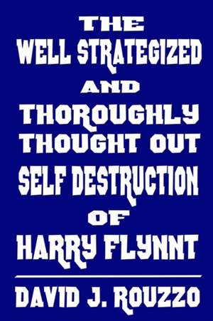 The Well Strategized and Thoroughly Thought Out Self Destruction of Harry Flynnt de David J. Rouzzo