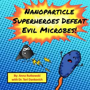 Nanoparticle Superheroes Defeat Evil Microbes de Anna Rutkowski