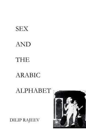 SEX AND THE ARABIC ALPHABET de Dilip Rajeev