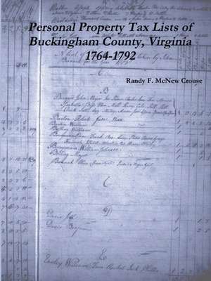 Personal Property Tax Lists of Buckingham County, Virginia 1764-1792 de Randy F. McNew Crouse