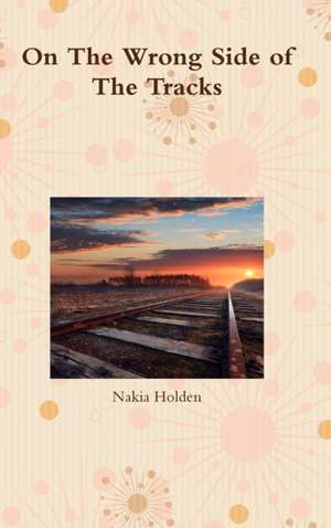 On The Wrong Side of The Tracks de Nakia Holden