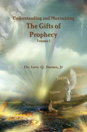 Understanding and Maximizing The Gifts of Prophecy Vol. 1 de Jr Levy Q. Barnes