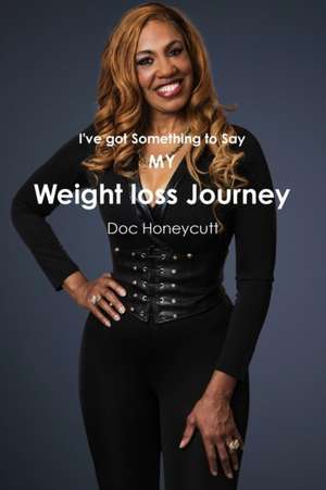 I've got something to Say/My Weight loss Journey de Doc Honeycutt