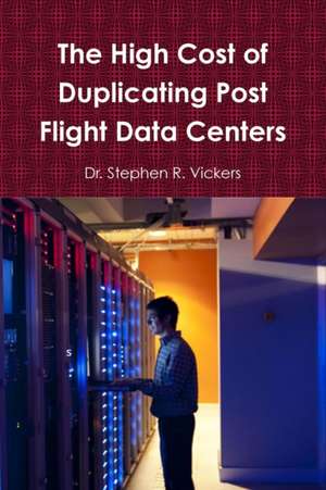 The High Cost of Duplicating Post Flight Data Centers de Stephen R. Vickers