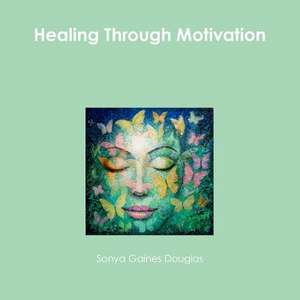 Healing Through Motivation de Sonya Gaines Douglas