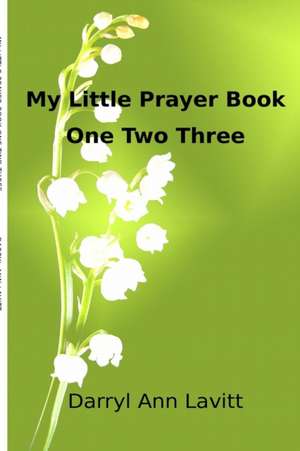 My Little Prayer Book One Two Three de Darryl Ann Lavitt