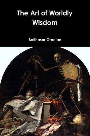 The Art of Worldly Wisdom de Balthasar Gracian