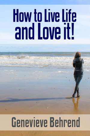 How to Live Life and Love it! de Genevieve Behrend