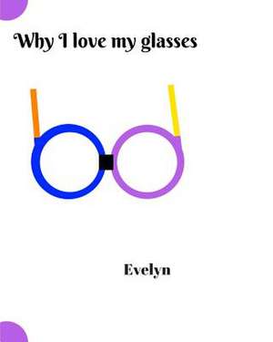 Why I Love My Glasses de Evelyn