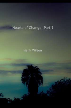 Hearts of Change, Part One de Wilson, Hank