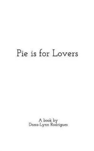 Pie is For Lovers de Dana-Lynn Rodrigues