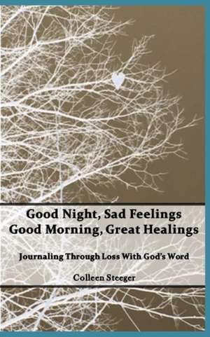 Good Night, Sad Feelings Good Morning, Great Healings de Colleen Steeger