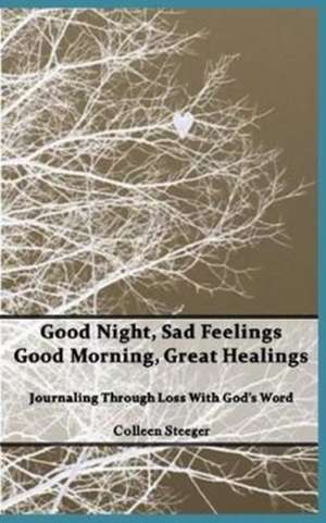 Good Night, Sad Feelings Good Morning, Great Healings de Steeger, Colleen