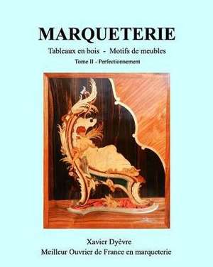 Marqueterie Tome 2 de Xavier Dyevre