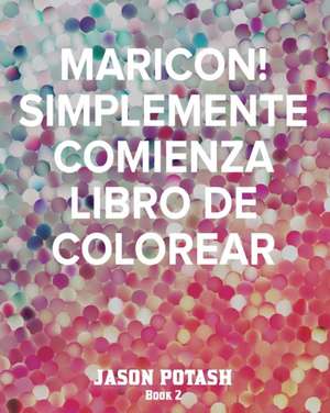 Maricon! Simplemente Comienza Libro de Colorear -Book 2 de Jason Potash