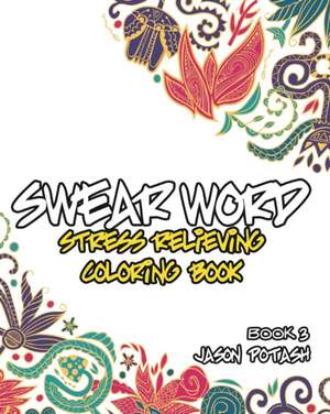 Swear Word Stress Relieving Coloring Book - Vol. 3 de Jason Potash