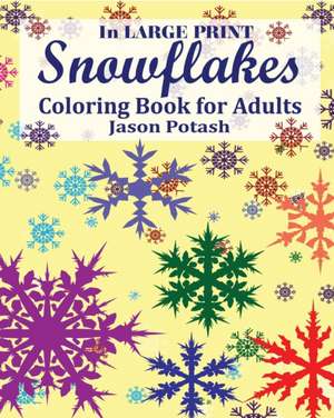 Snowflakes Coloring Book for Adults ( in Large Print ) de Jason Potash