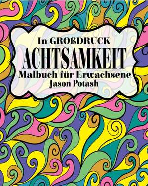 Achtsamkeit Malbuch für Erwachsene ( In Grobdruck ) de Jason Potash