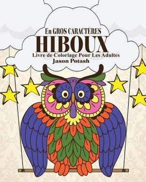 Hiboux Livre de Coloriage Pour Les Adultes ( En Gros Caracteres ) de Jason Potash