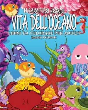 Vita Dell'oceano Libro Da Colorare Per Adulti ( in Caraterri Grandi ) de Jason Potash