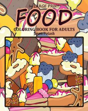 Food Coloring Book for Adults ( In Large Print ) de Jason Potash