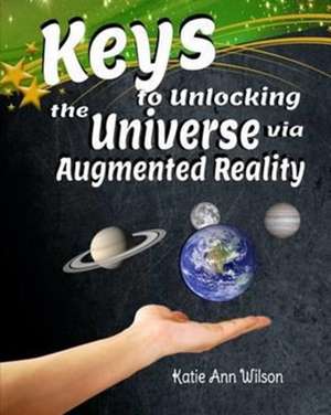 Keys to Unlocking the Universe Via Augmented Reality de Katie Ann Wilson