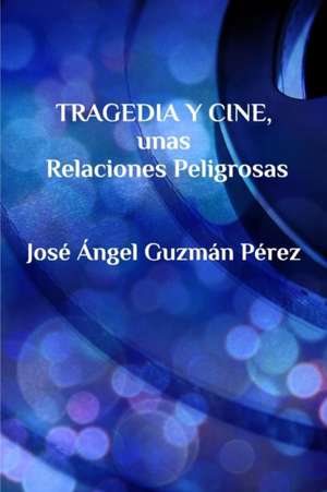 Tragedia y Cine, unas Relaciones Peligrosas de José Ángel Guzmán Pérez