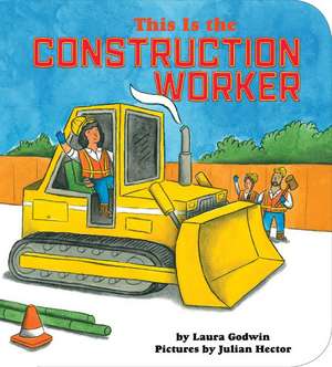 This Is The Construction Worker de Laura Godwin