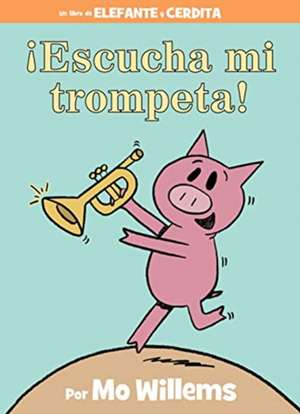 ¡Escucha Mi Trompeta!-An Elephant and Piggie Book, Spanish Edition de Mo Willems