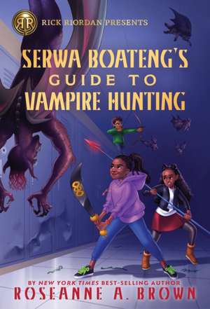 Rick Riordan Presents: Serwa Boateng's Guide to Vampire Hunting de Roseanne A Brown