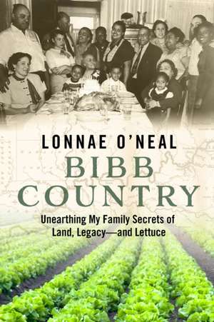 Bibb Country: Unearthing My Family Secrets of Land, Legacy and Lettuce de Lonnae O'Neal