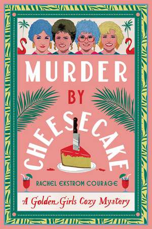 Murder by Cheesecake: A Golden Girls Cozy Mystery de Rachel Ekstrom Courage