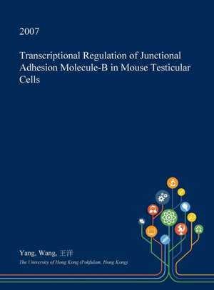 Transcriptional Regulation of Junctional Adhesion Molecule-B in Mouse Testicular Cells de Yang Wang