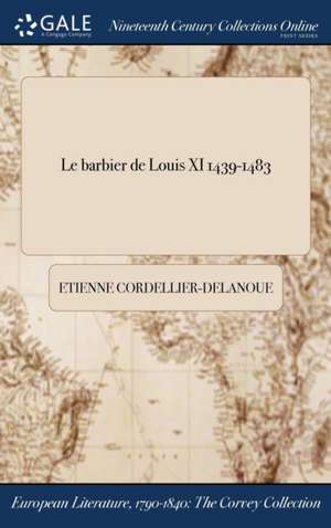 Le barbier de Louis XI 1439-1483 de Etienne Cordellier-Delanoue